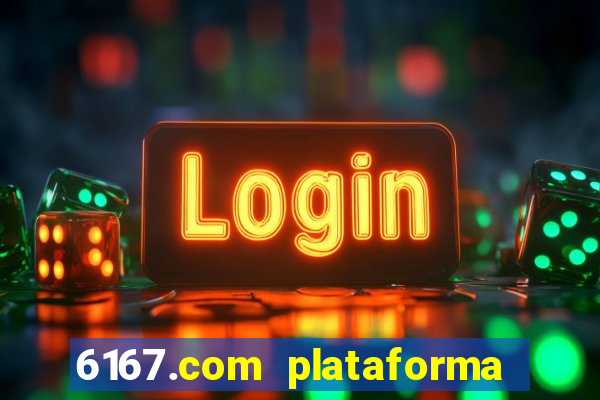 6167.com plataforma de jogos